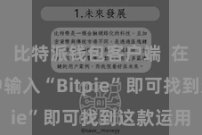 比特派钱包客户端 在搜索框中输入“Bitpie”即可找到这款运用