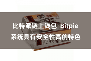 比特派链上钱包 Bitpie系统具有安全性高的特色