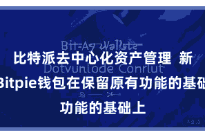 比特派去中心化资产管理 新版Bitpie钱包在保留原有功能的基础上