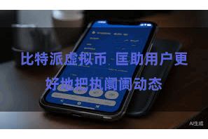 比特派虚拟币 匡助用户更好地把执阛阓动态