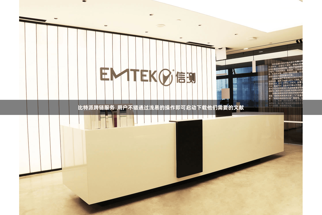 比特派跨链服务  用户不错通过浅易的操作即可启动下载他们需要的文献