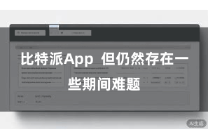 比特派App  但仍然存在一些期间难题