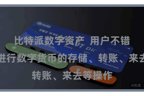 比特派数字资产  用户不错方便地进行数字货币的存储、转账、来去等操作